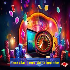 instalar jogo do triguinho